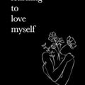 Learning To Love Myself