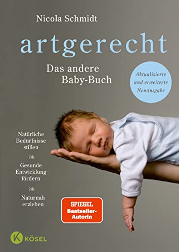 artgerecht - Das andere Babybuch: Natürliche Bedürfnisse stillen. Gesunde Entwicklung fördern. Naturnah erziehen - Aktualisierte und erweiterte Neuausgabe ("artgerecht" von Nicola Schmidt, Band 1)